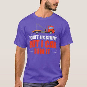 I Can't Fix Stupid But I Can Tow It - Truck Driver T-Shirt