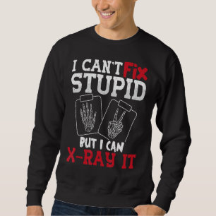 I Can't Fix Stupid But I Can X Ray It Rad Techs Ra Sweatshirt