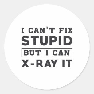I Can't Fix Stupid But I Can X-Ray It Radiology Classic Round Sticker
