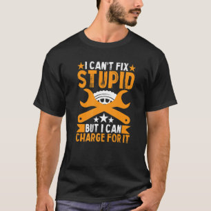 I Can't Fix Stupid For Car Mechanic T-Shirt