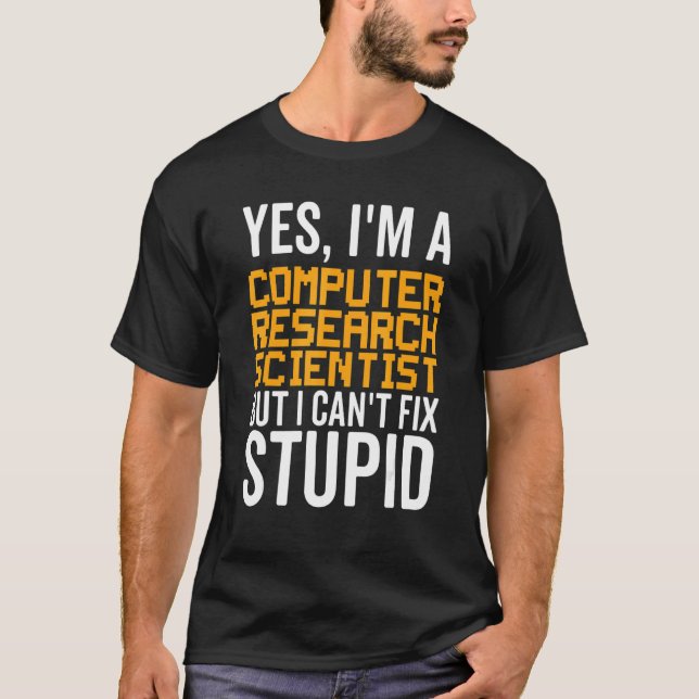 I Can't Fix Stupid - Funny Computer Research Scien T-Shirt (Front)