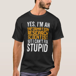 I Can't Fix Stupid - Funny Information Research Sc T-Shirt