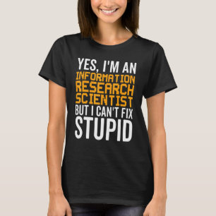 I Can't Fix Stupid - Funny Information Research Sc T-Shirt
