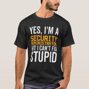 I Can't Fix Stupid - Funny Security Administrator_ T-Shirt