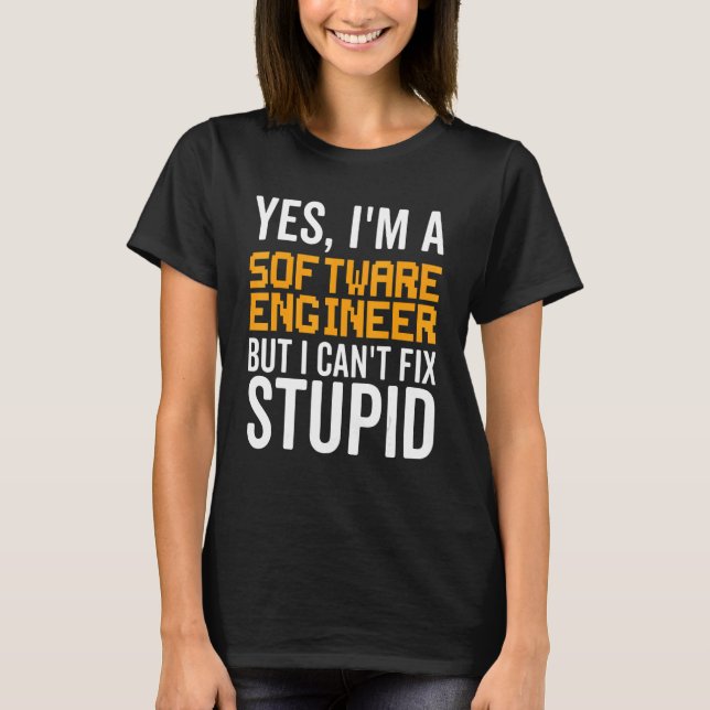 I Can't Fix Stupid - Funny Software Engineer_1 T-Shirt (Front)