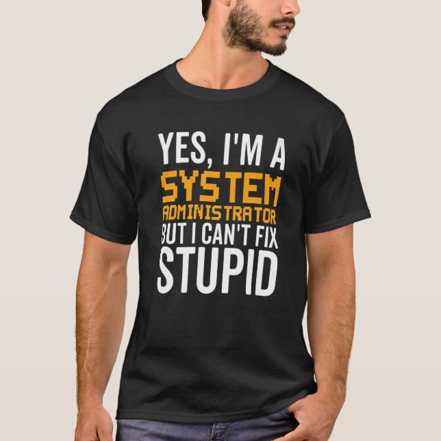 I Can't Fix Stupid - Funny System Administrator Pr T-Shirt (Front)