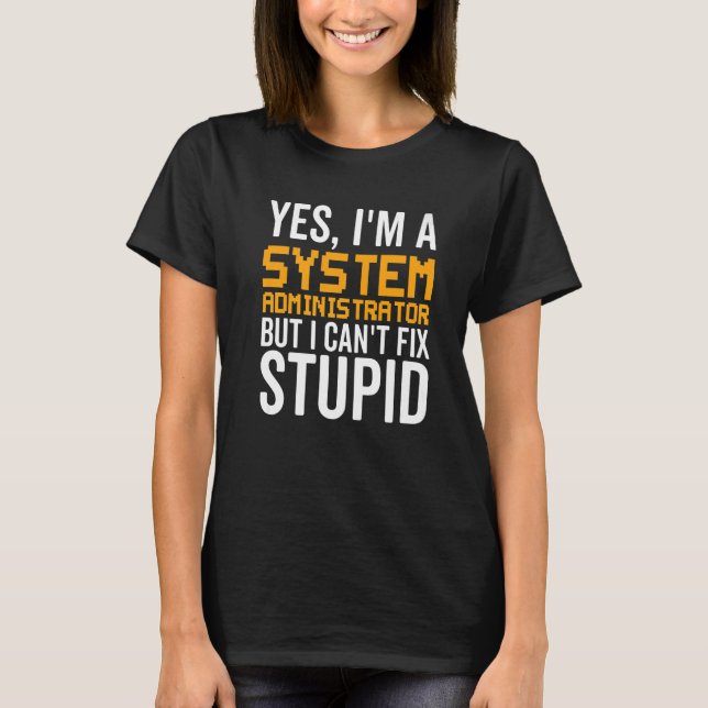 I Can't Fix Stupid - Funny System Administrator Pr T-Shirt (Front)