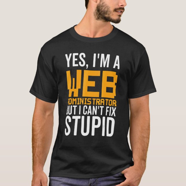 I Can't Fix Stupid - Funny Web Administrator_1 T-Shirt (Front)