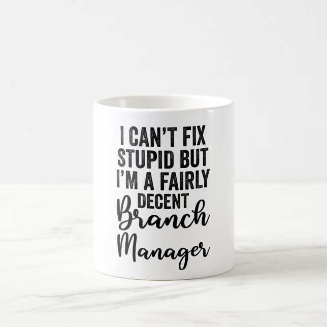 I Can't Fix Stupid I'M A Decent Branch Manager Coffee Mug (Center)