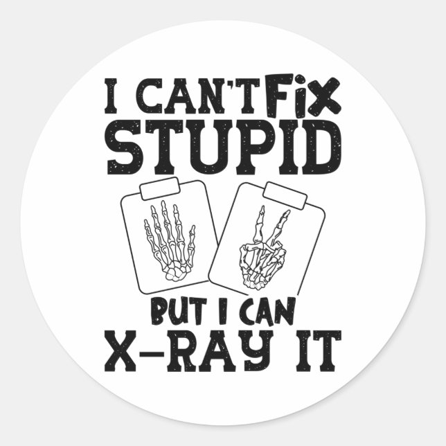 I Can't Fix Stupid Radiology Tech Technologist Classic Round Sticker (Front)