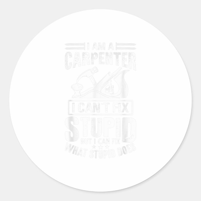 I Can't Fix Stupid Shirt Funny Carpente Classic Round Sticker (Front)