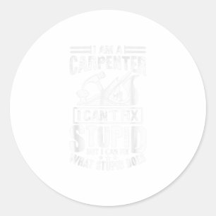 I Can't Fix Stupid Shirt Funny Carpente Classic Round Sticker
