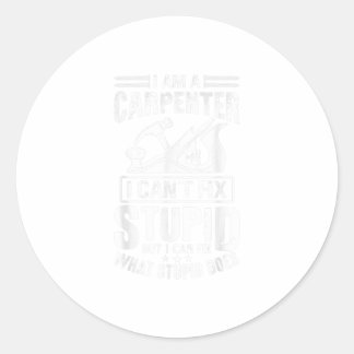 I Can't Fix Stupid Shirt Funny Carpente Classic Round Sticker