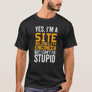 I Can't Fix Stupid Site Reliability Engineer T-Shirt