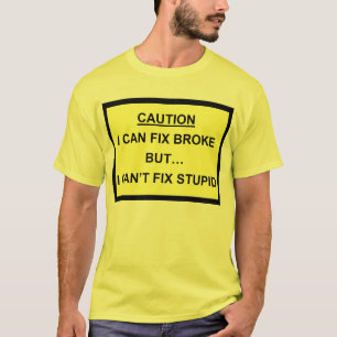 I can't fix stupid T-Shirt
