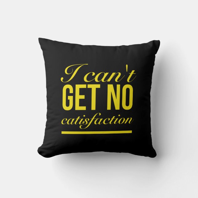 I can't get no catisfaction throw pillow (Front)