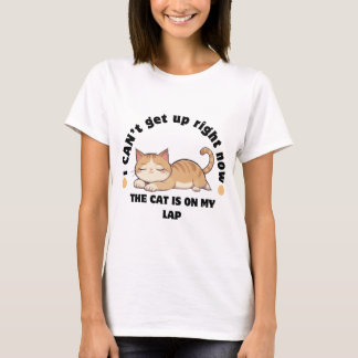 I Can't Get Up Right Now The Cat Is On My Lap T-Shirt