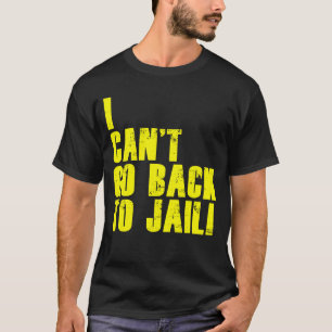 I Can't Go Back To Jail! T-Shirt