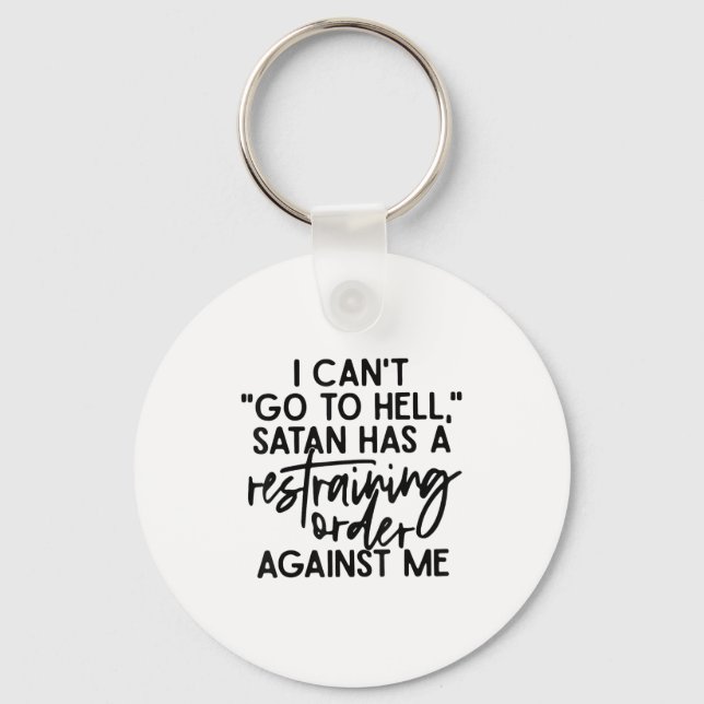 I Can't Go To Hell Because Satan Has A Restraining Keychain (Front)