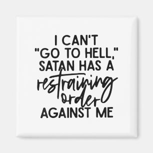 I Can't Go To Hell Because Satan Has A Restraining Magnet