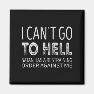 I Cant Go To Hell. Satan Has A Restraining Order A Magnet