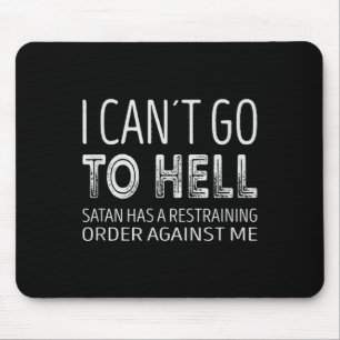 I Cant Go To Hell. Satan Has A Restraining Order A Mouse Pad