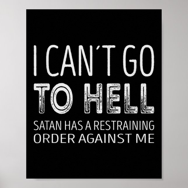 I Cant Go To Hell. Satan Has A Restraining Order A Poster (Front)