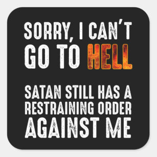 I Can't Go To Hell Satan Has A Restraining Order Square Sticker