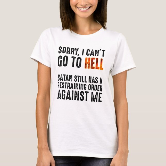 I Can't Go To Hell Satan Has A Restraining Order T-Shirt (Front)