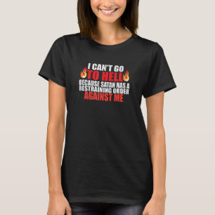 I Can't Go To Hell Satan Has A Restraining Order   T-Shirt
