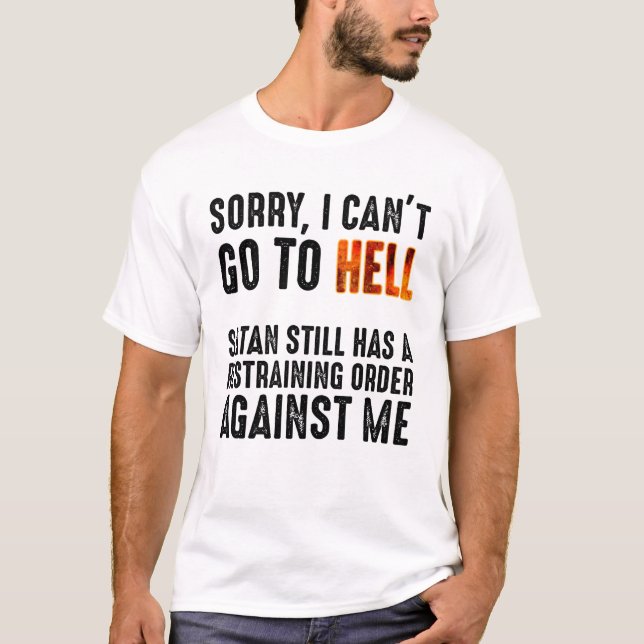 I Can't Go To Hell Satan Has A Restraining Order T-Shirt (Front)