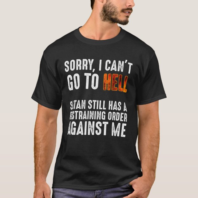 I Can't Go To Hell Satan Has A Restraining Order T-Shirt (Front)
