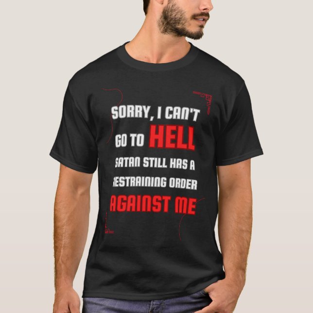 I Can't Go To Hell Satan Has A Restraining Order  T-Shirt (Front)