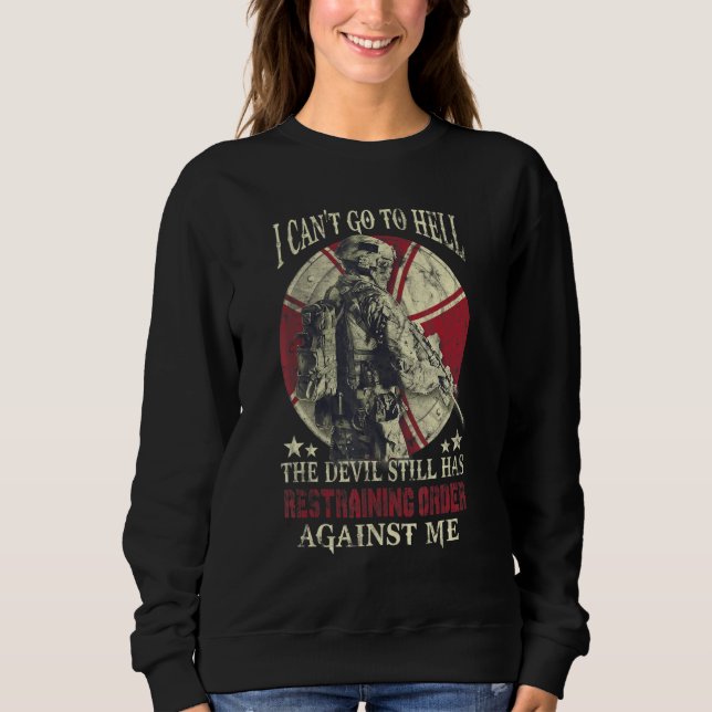 I Can't Go To Hell The Devil Still Has Restraining Sweatshirt (Front)