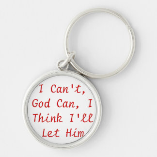 I can't, God Can, I think I'll let Him Keychain