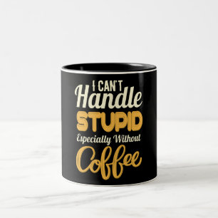 I Can't Handle Stupid Especially Without Coffee Two-Tone Coffee Mug