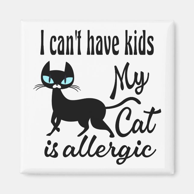 I Can't Have Kids My Cat Is Allergic Magnet (Front)