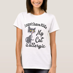 I Can't Have Kids My Cat Is Allergic T-Shirt
