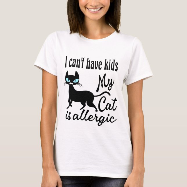 I Can't Have Kids My Cat Is Allergic T-Shirt (Front)