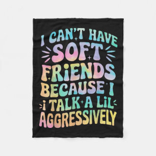 I Can't Have Soft Friends Because I Talk A Lil Agg Fleece Blanket