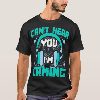 I cant hear you Im gaming Funny Gaming Quote Video T-Shirt