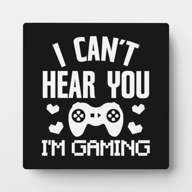 I Can't Hear You, I'm Gaming - Funny Video Gamer Plaque (Front)