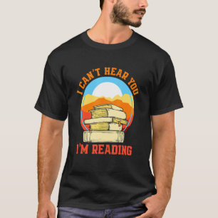 I Can't Hear You I'M Reading Bookworm T-Shirt