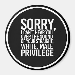 I can't hear you over your straight white male pri magnet