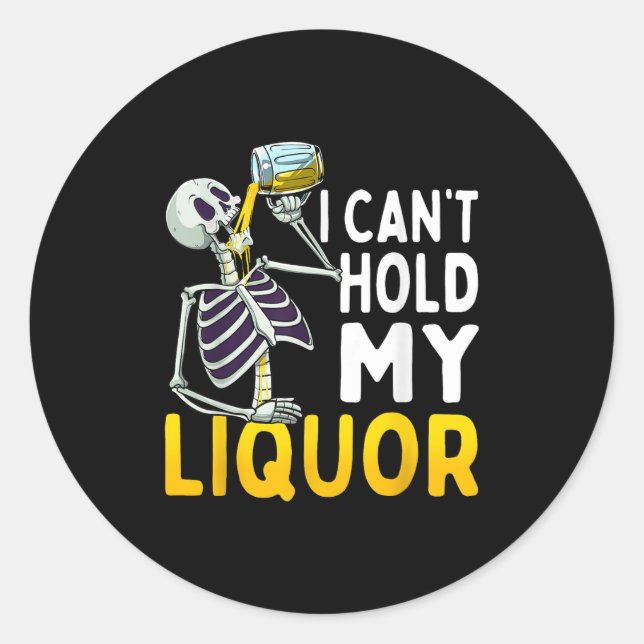 I Cant Hold My Liquor Funny Halloween Skeleton Dri Classic Round Sticker (Front)
