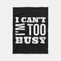 I Cant I Am Too Busy 