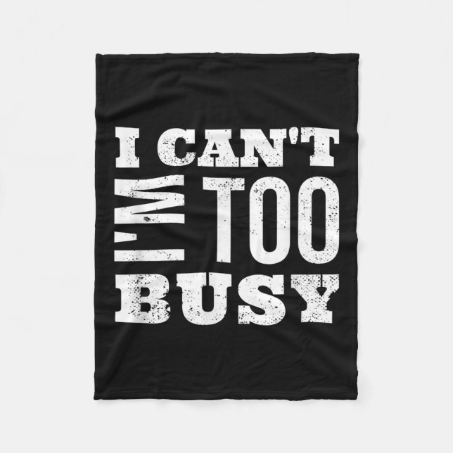 I Cant I Am Too Busy  Fleece Blanket (Front)