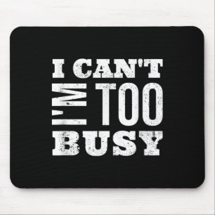 I Cant I Am Too Busy Mouse Pad