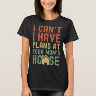 I Can't I Got Plans At Your Mom's House  Saying T-Shirt