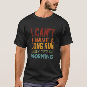 I Can't I Have A Long Run In The Morning  Qoute De T-Shirt